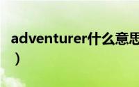adventurer什么意思（adventurer双语例句）