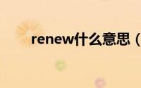 renew什么意思（renew双语例句）