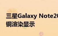 三星Galaxy Note20 Ultra全新彩色曝光 青铜渲染显示
