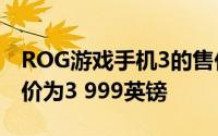 ROG游戏手机3的售价为33 360 659英寸 起价为3 999英镑
