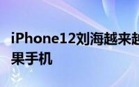 iPhone12刘海越来越小 这将是价值最高的苹果手机