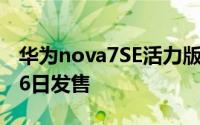 华为nova7SE活力版定价2399元 将于10月16日发售