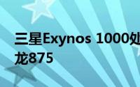 三星Exynos 1000处理器曝光:性能或优于骁龙875