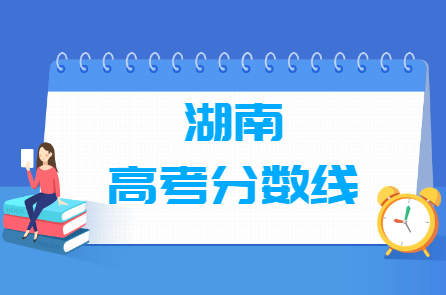 2021年湖南高考分数线公布（含2017-2020历年录取分数线）