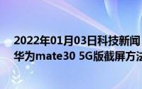 2022年01月03日科技新闻：华为mate30 5G版如何截屏 华为mate30 5G版截屏方法一览