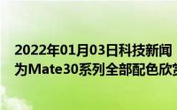 2022年01月03日科技新闻：华为Mate30什么颜色好看 华为Mate30系列全部配色欣赏
