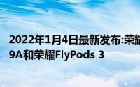 2022年1月4日最新发布:荣耀30S或起步价2699元 荣耀玩法9A和荣耀FlyPods 3