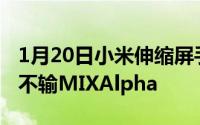 1月20日小米伸缩屏手机专利大曝光惊艳程度不输MIXAlpha