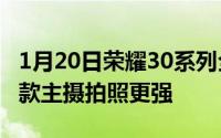 1月20日荣耀30系列全新配置曝光P40系列同款主摄拍照更强