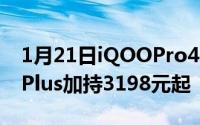 1月21日iQOOPro4G版正式开售：骁龙855Plus加持3198元起