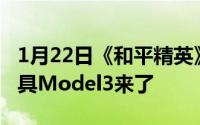 1月22日《和平精英》将与特斯拉合作全新载具Model3来了