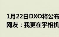 1月22日DXO将公布三星S20Ultra音频分数网友：我更在乎相机