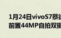 1月24日vivoS7蔡徐坤独家定制礼盒上市！前置44MP自拍双摄