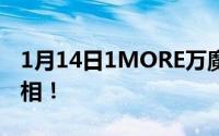 1月14日1MORE万魔耳机参展CJ四款新品亮相！