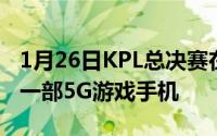 1月26日KPL总决赛在即！你和冠军原来只差一部5G游戏手机
