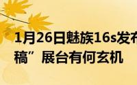 1月26日魅族16s发布会现场曝光彩蛋“飞机稿”展台有何玄机