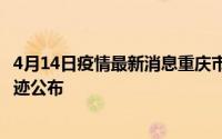 4月14日疫情最新消息重庆市大足区1例无症状感染者活动轨迹公布