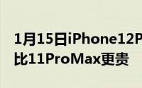 1月15日iPhone12ProMax或配120Hz屏幕比11ProMax更贵