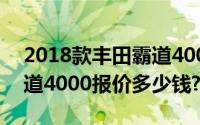 2018款丰田霸道4000价格（2019款丰田霸道4000报价多少钱?）