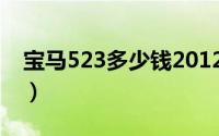 宝马523多少钱2012（宝马523多少钱一辆?）