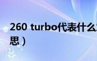 260 turbo代表什么意思（260turbo什么意思）