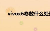 vivox6参数什么处理器（vivox6参数）