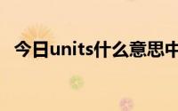 今日units什么意思中文（units什么单位）