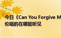 今日《Can You Forgive Me》这首歌是杰伦唱的嘛要是杰伦唱的在哪能听见