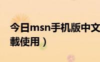今日msn手机版中文版（MSN手机版怎么下載使用）