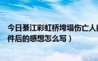 今日綦江彩虹桥垮塌伤亡人数名单（重庆綦江彩虹桥垮塌事件后的感想怎么写）