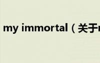 my immortal（关于my immortal的介绍）