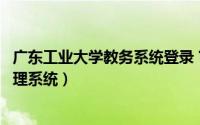 广东工业大学教务系统登录 官网（广东工业大学教务系统管理系统）