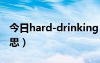 今日hard-drinking（hard drinks是什么意思）